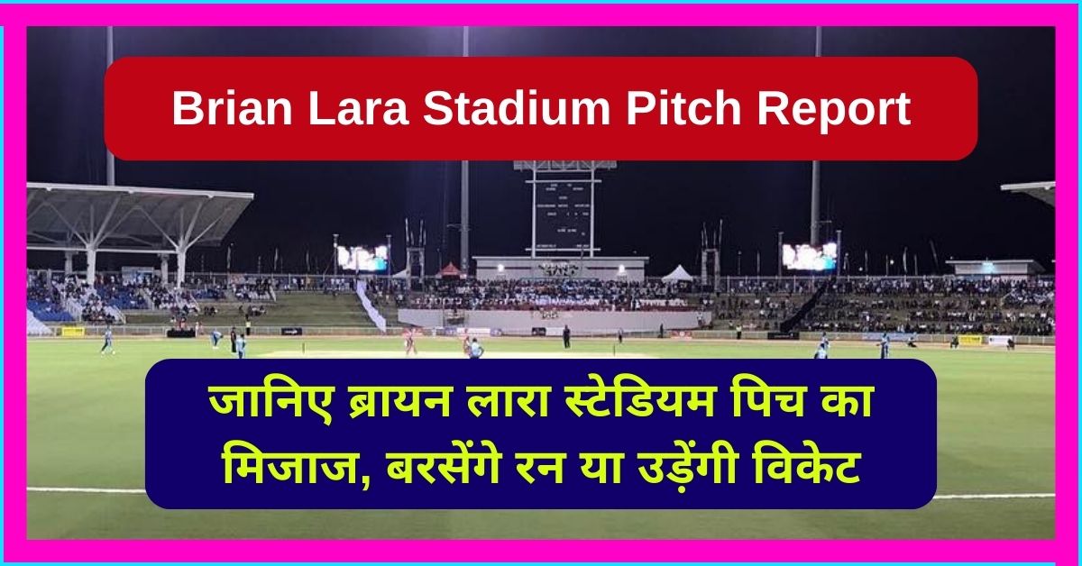 Brian Lara Stadium Pitch Report: जानिए ब्रायन लारा स्टेडियम पिच का मिजाज, बरसेंगे रन या उड़ेंगी विकेट