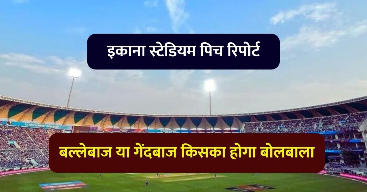 इकाना स्टेडियम पिच रिपोर्ट, बल्लेबाज या गेंदबाज किसका होगा बोलबाला - Ekana Stadium Pitch Report