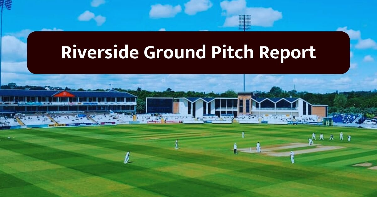 Riverside Ground Pitch Report: जानिए रिवरसाइड ग्राउंड की पिच का हाल, बल्लेबाज या गेंदबाज कौन होगा बेहाल