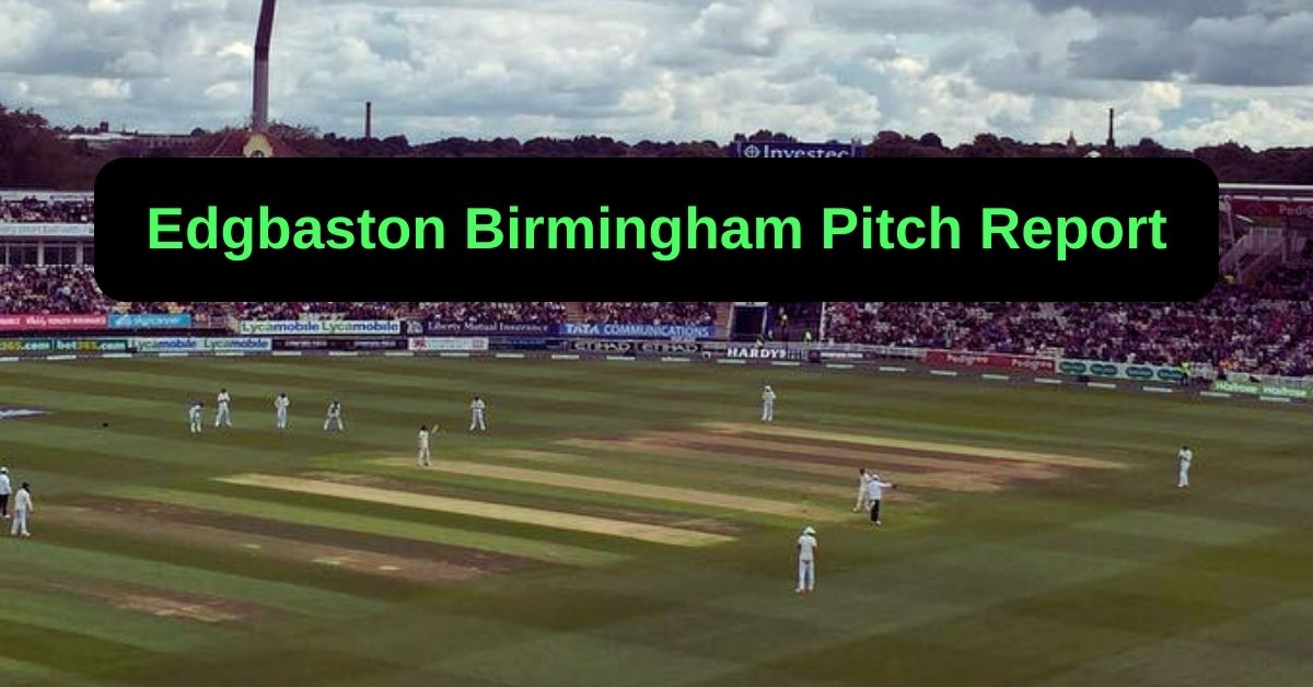 Edgbaston Birmingham Pitch Report: जानिए एजबेस्टन बर्मिंघम की लेटेस्ट पिच रिपोर्ट