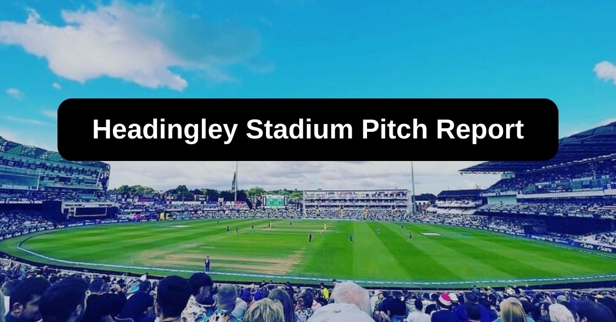 Headingley Stadium Pitch Report: जानिए हेडिंग्ले स्टेडियम की लेटेस्ट पिच रिपोर्ट हिंदी में (2024)