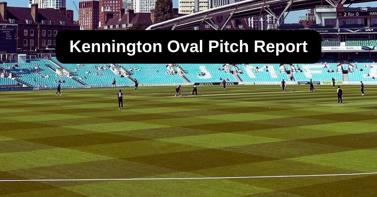 Kennington Oval Pitch Report: जानिए केनिंगटन ओवल स्टेडियम की लेटेस्ट पिच रिपोर्ट