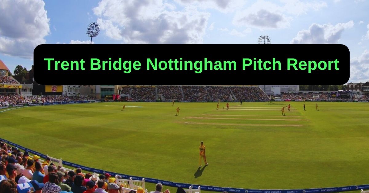 Trent Bridge Nottingham Pitch Report: ट्रेंट ब्रिज नॉटिंघम के मैदान की लेटेड पिच रिपोर्ट