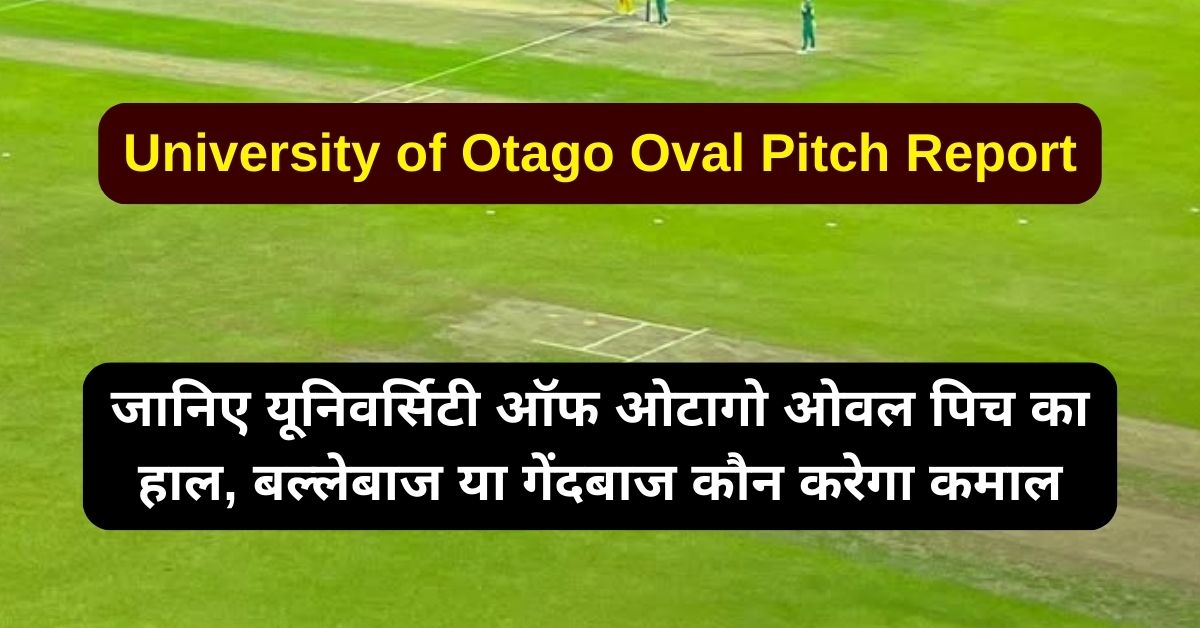 University of Otago Oval Pitch Report: जानिए यूनिवर्सिटी ऑफ ओटागो ओवल पिच का हाल, बल्लेबाज या गेंदबाज कौन करेगा कमाल