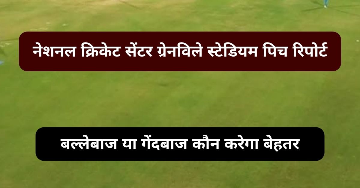 National Cricket Center Grainville Pitch Report: जानिए नेशनल क्रिकेट सेंटर ग्रेनविले स्टेडियम की पिच रिपोर्ट, बल्लेबाज या गेंदबाज कौन करेगा बेहतर