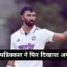 देवदत्त पडिक्कल ने फिर दिखाया अपना दम, 117 रन की पारी खेल दिखाया अपना जलवा