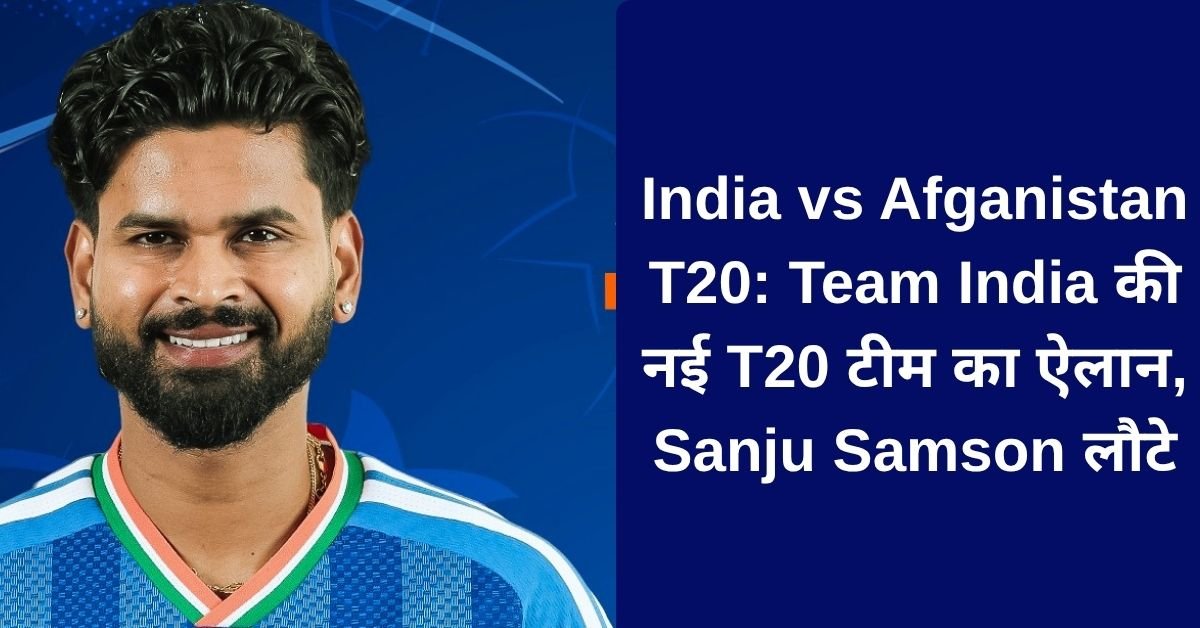 India vs Afganistan T20: Team India की नई T20 टीम का ऐलान, Sanju Samson लौटे, 15 साल के इस खिलाड़ी को भी मौका